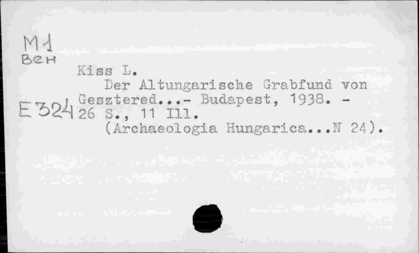 ﻿Kiss L.
Der Altungarische Grabfund von Gesztered...- Budapest, 1938. -26 S. , 11 Ill.
(Archaeologia Hungarica...N 24).